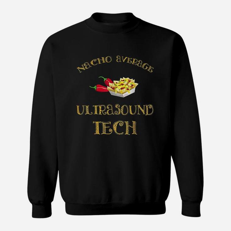 Nacho Average Ultrasound Tech Funny Hispanic Mexican Gift Sweatshirt