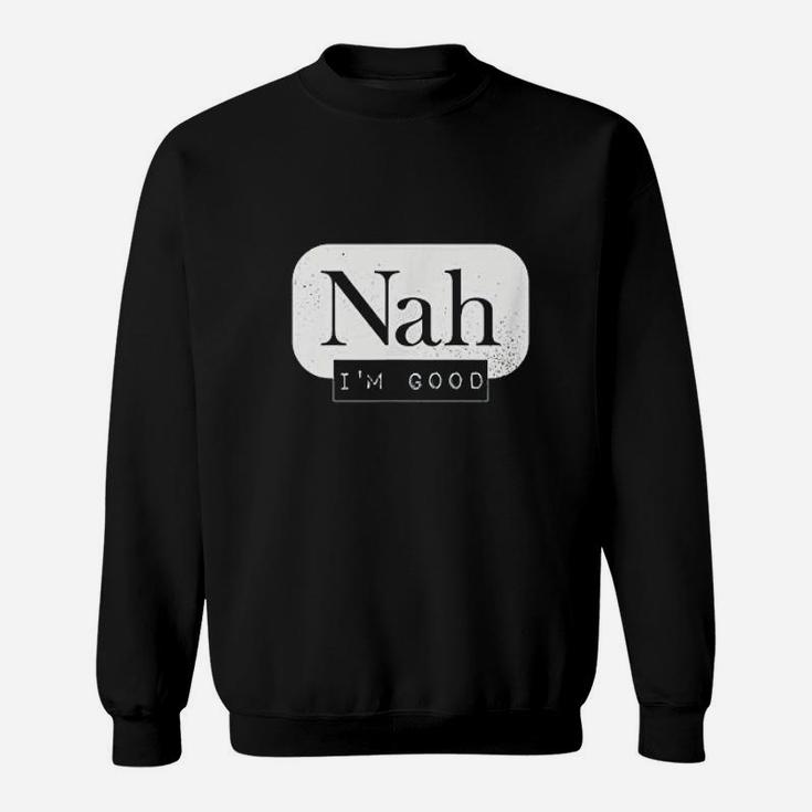 Nah Im Good Funny Meme Hipster Comeback Gift Sweatshirt
