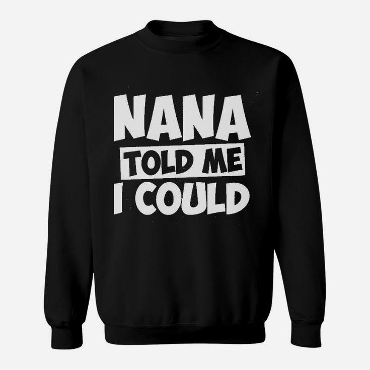 Nana Told Me I Could White Grandparent Sweatshirt