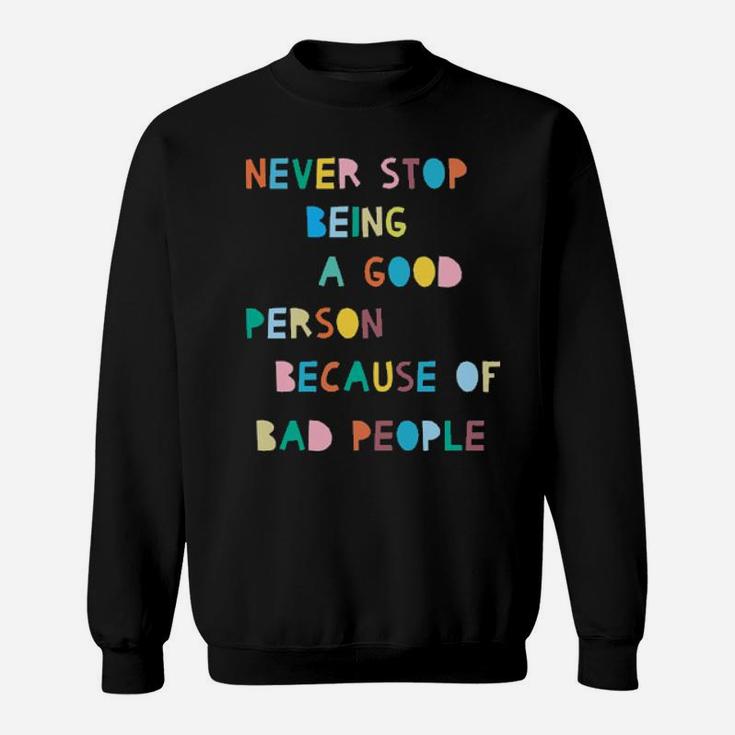 Never Stop Being A Good Person Because Of Bad People Sweatshirt