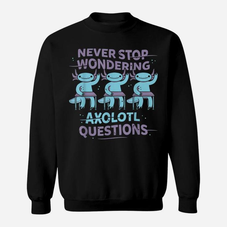 Never Stop Wondering Axolotl Questions Teacher Kids Shirt Sweatshirt