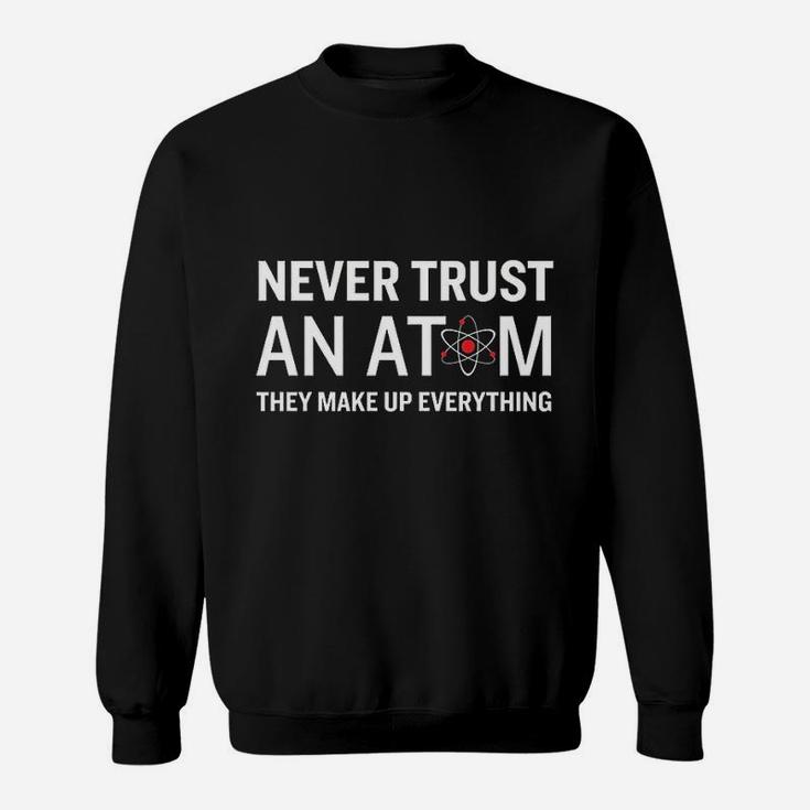 Never Trust An Atom They Make Up Everything Sweatshirt