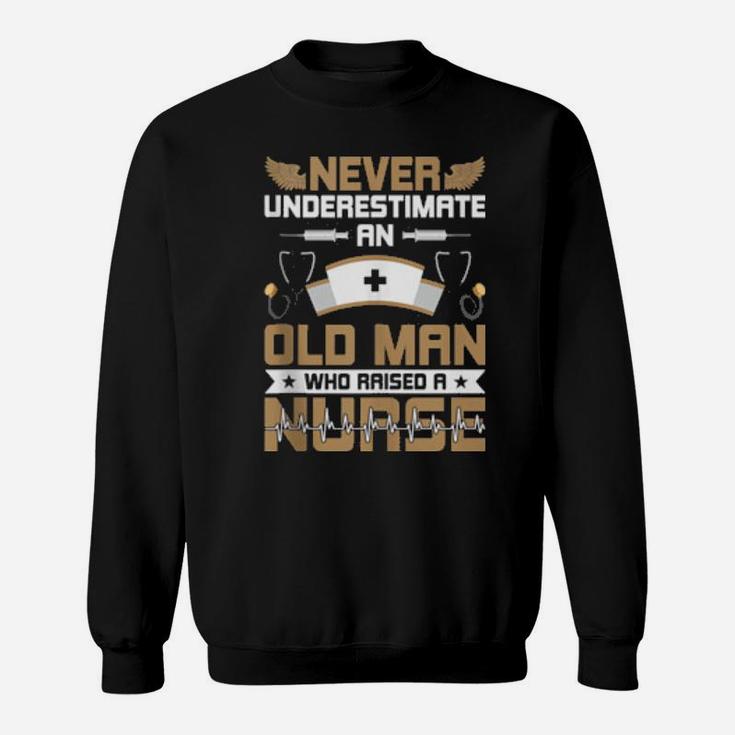 Never Underestimate An Old Man Who Raised A Nurse Sweatshirt