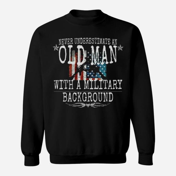 Never Underestimate An Old Man With A Military Background Sweatshirt