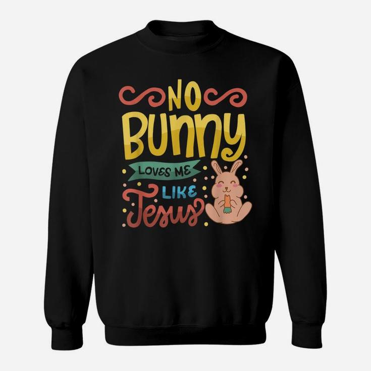 No Bunny Loves Me Like Jesus Christian Religious Easter Sweatshirt
