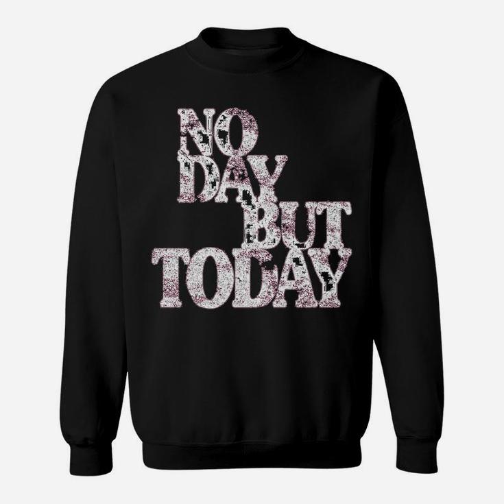 No Day But Today - Motivational Musical Theatre Lover Sweatshirt