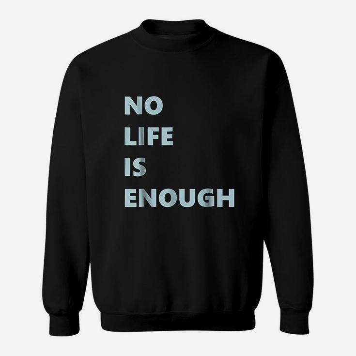 No Life Is Enough Sweatshirt