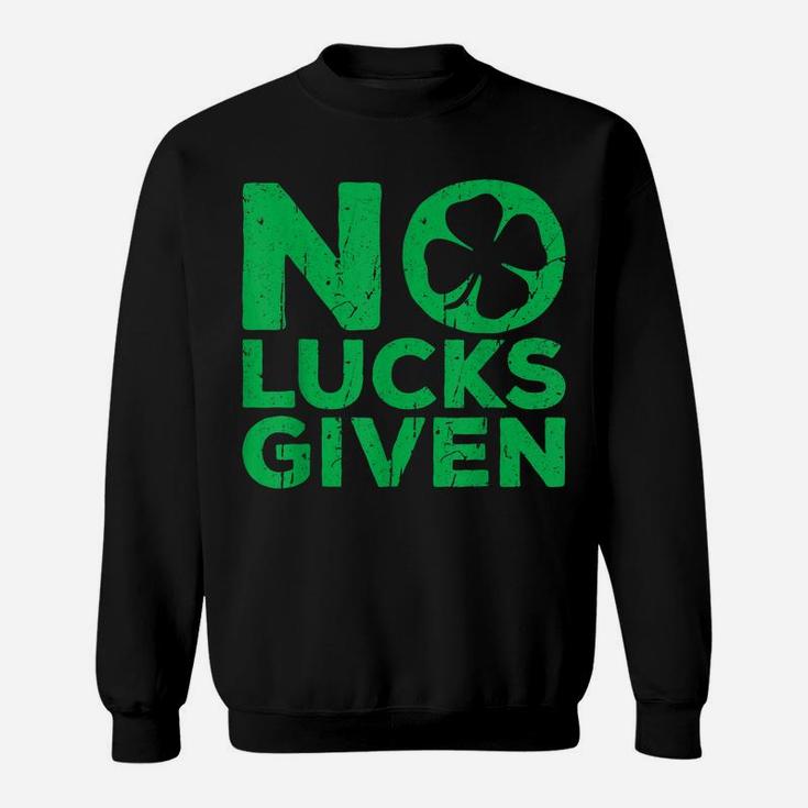 No Lucks Given  Saint Patrick Day Gift Shirt Sweatshirt
