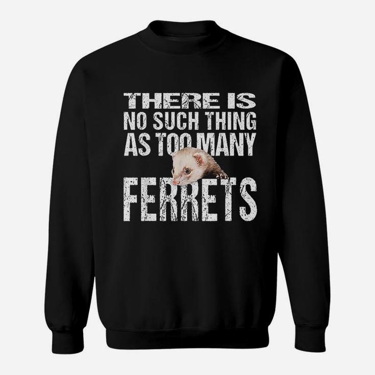 No Such Thing As Too Many Ferrets Sweatshirt