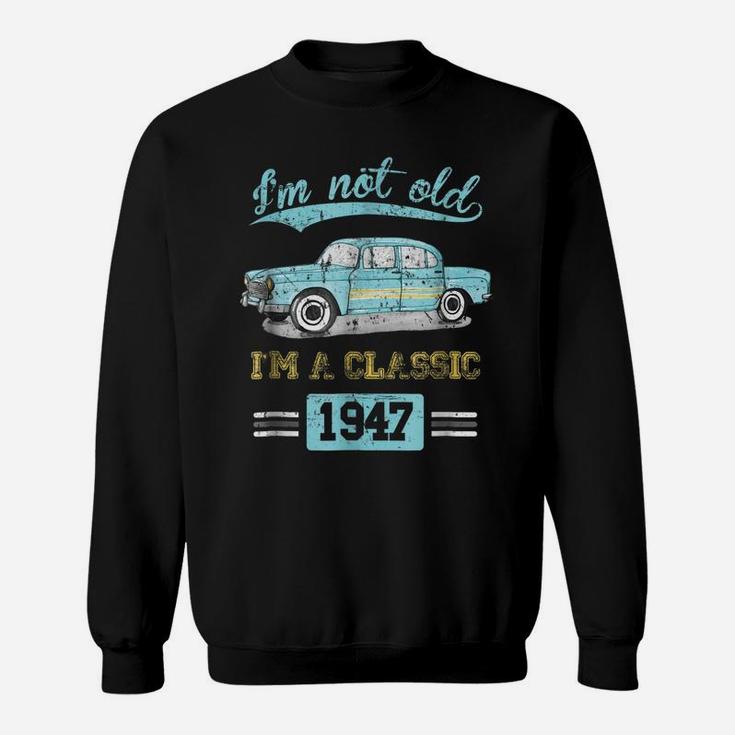 Not Old Classic Born And Made In 1947 Birthday Gifts Tshirt Sweatshirt