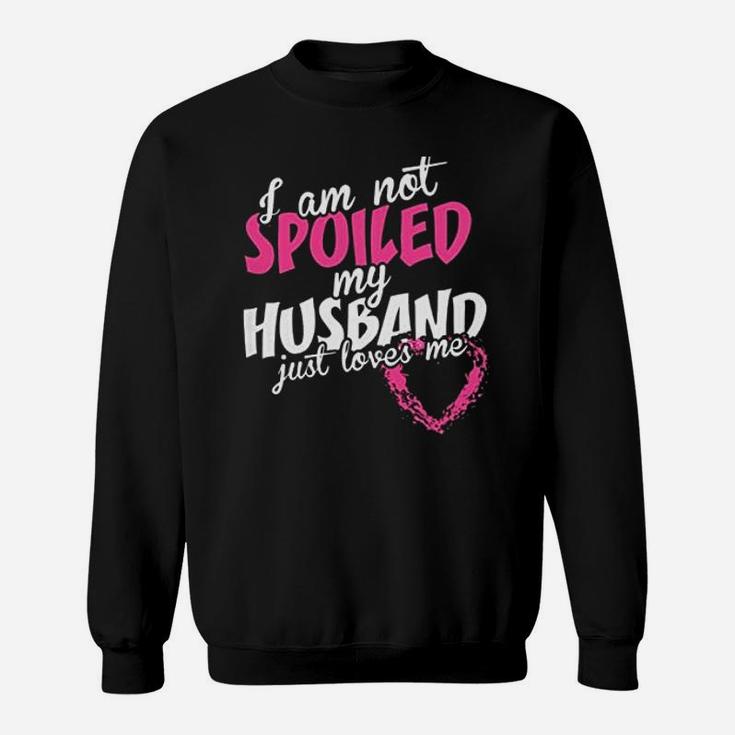 Not Spoiled My Husband Just Loves Me Sweatshirt