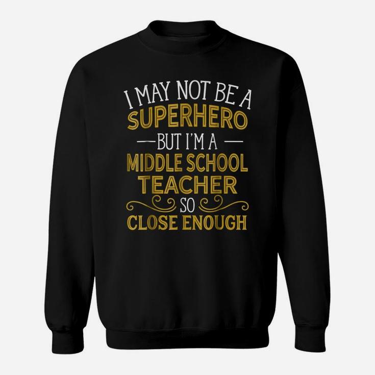 Not Superhero But Middle School Teacher Funny Gift Sweatshirt