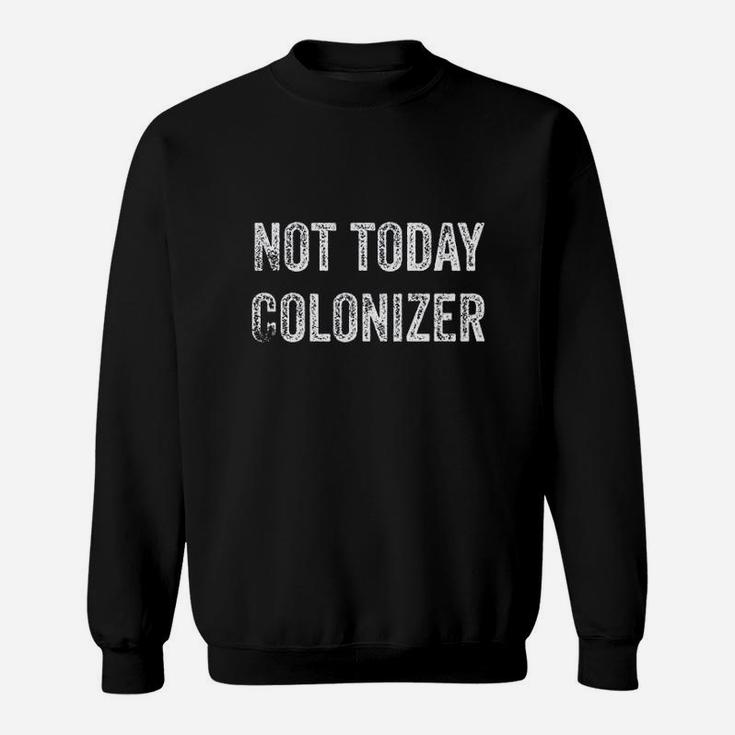 Not Today Colonizer Sweatshirt
