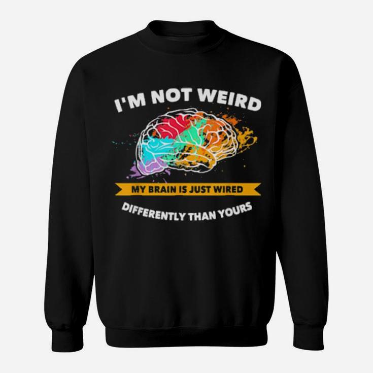 Not Weird My Brain Is Just Wired Differently Proud Autism Sweatshirt