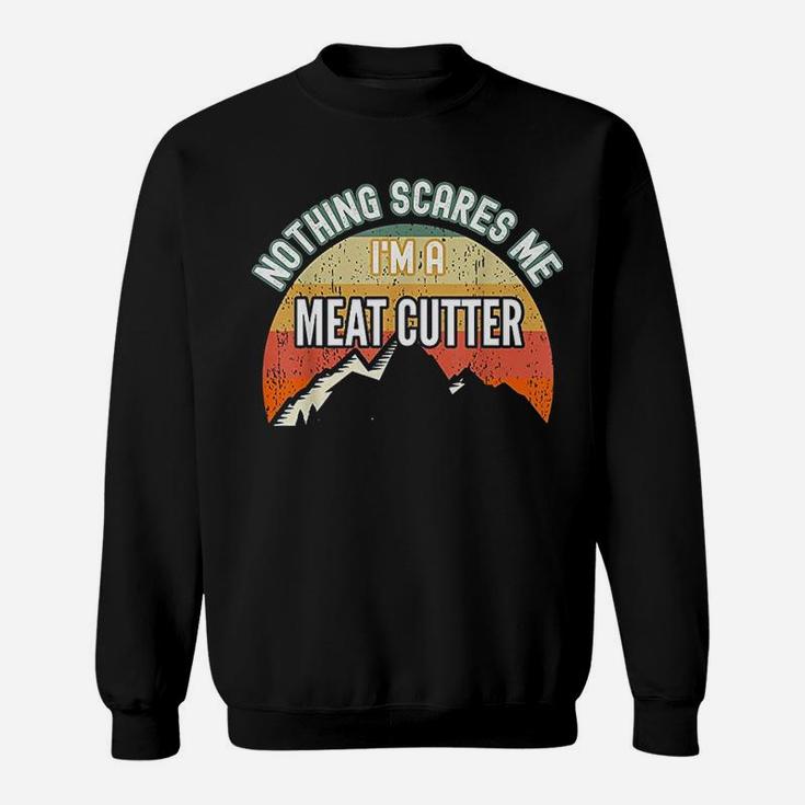 Nothing Scares Me I Am A Meat Cutter Sweatshirt