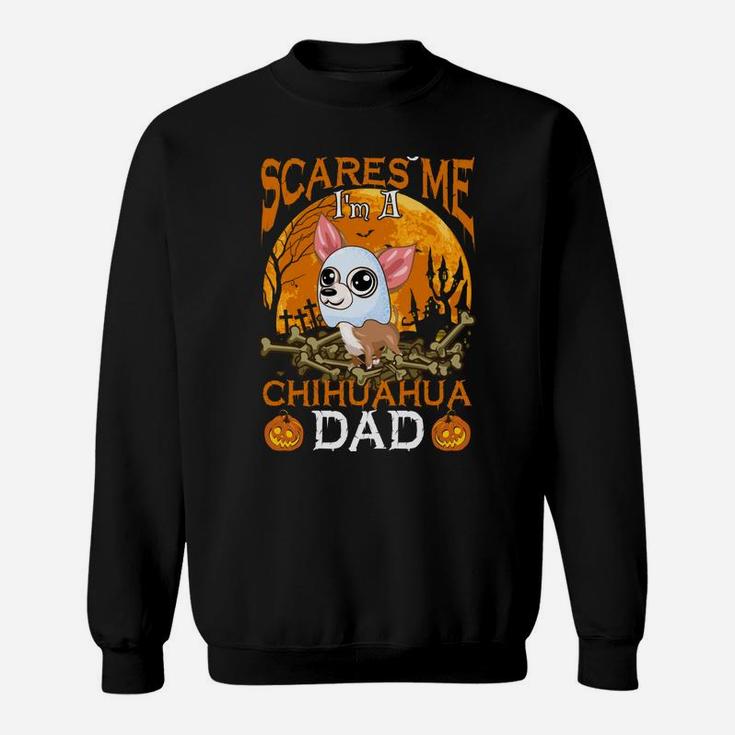 Nothing Scares Me I'm A Chihuahua Dad Sweatshirt