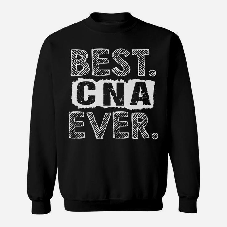 Nursing Assistant Funny Gift - Best Cna Ever Sweatshirt
