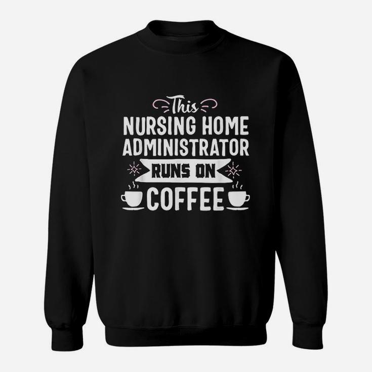 Nursing Home Administrator Funny Coffee Job Title Gift Sweatshirt