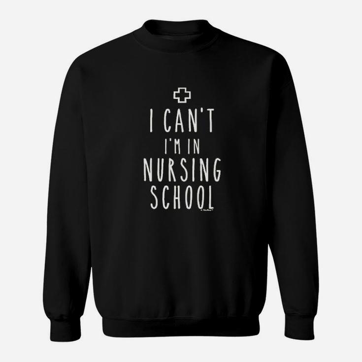 Nursing Student Gifts I Cant I Am In Nursing School Sweatshirt