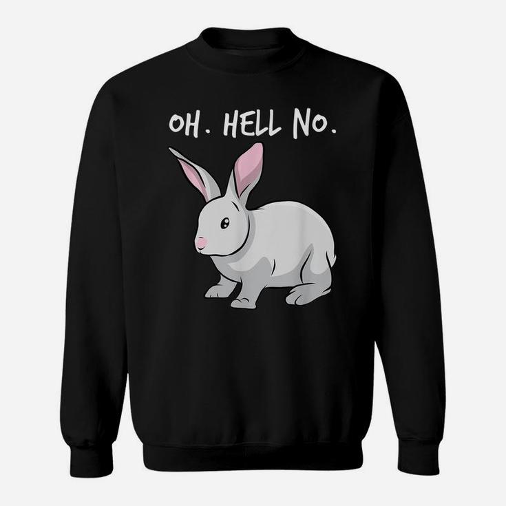 Oh Hell No Bunny Rabbit Animal Funny Easter Sweatshirt