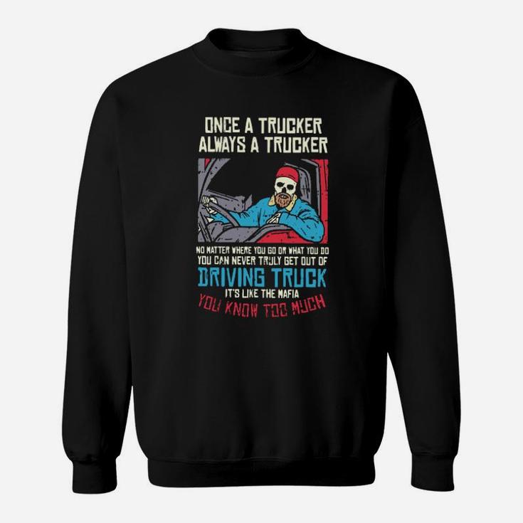Once A Trucker Always A Trucker Driving Truck Its Like The Mafia Sweatshirt
