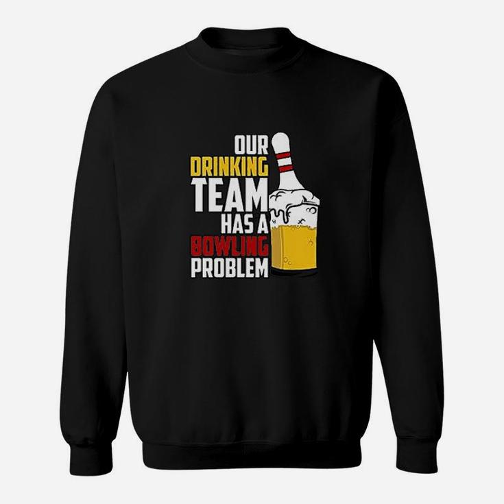 Our Drinking Team Has A Bowling Problem Sweatshirt