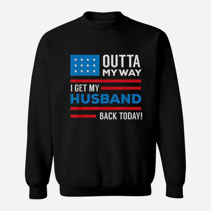 Outta My Way I Get My Husband Back Today Deployment Sweatshirt