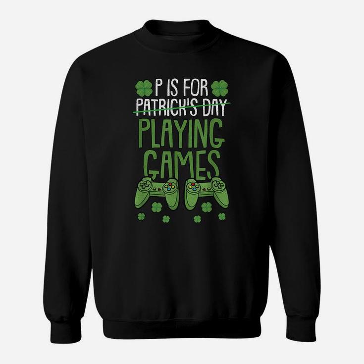P Is For Playing Video Games St Patrick Day Funny Gift Game Sweatshirt