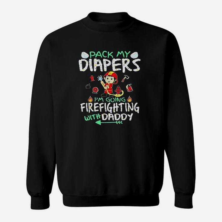 Pack My Diapers Im Going To Firefighting With Daddy Sweatshirt