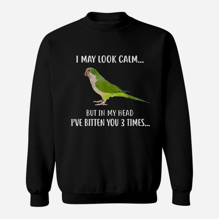 Parrot I May Look Calm I Have Bitten You 3 Times Sweatshirt