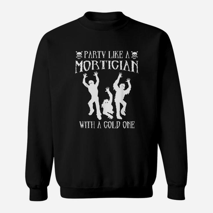 Party Like A Mortician With A Cold One Sweatshirt