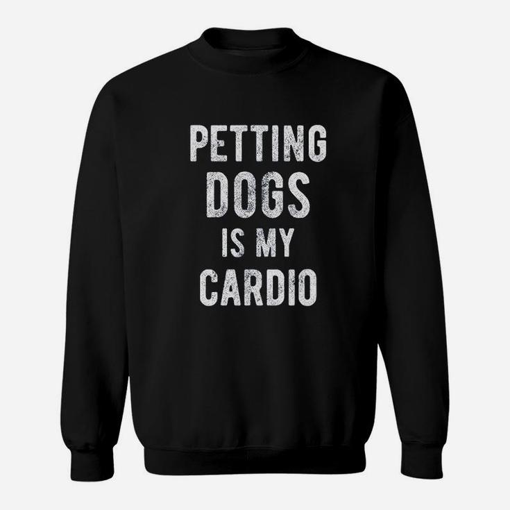 Petting Dogs Is My Cardio Sweatshirt