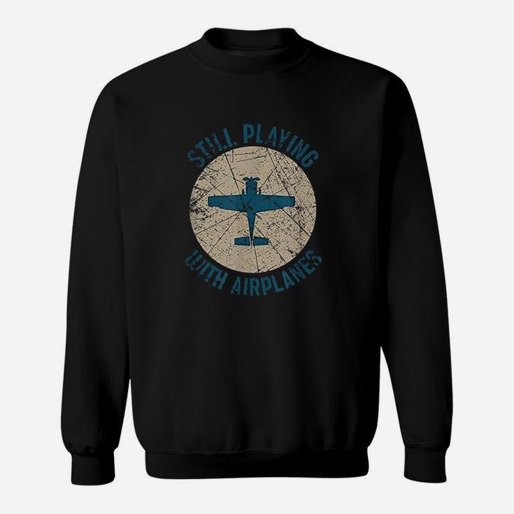 Pilot Gifts Still Playing With Airplanes Sweatshirt