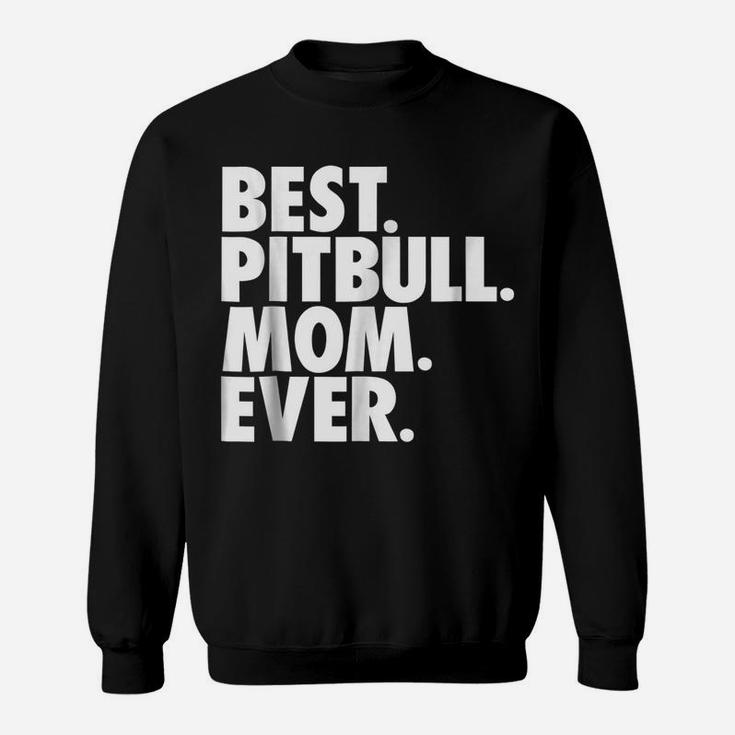 Pitbull Mom  - Best Pitbull Mom Ever Dog Gift Shirt Sweatshirt