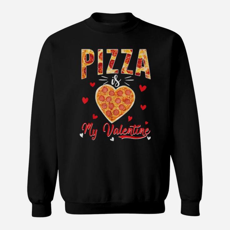 Pizza Is My Valentine Valentines Day Sweatshirt