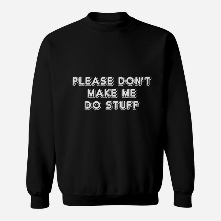 Please Do Not Make Me Do Stuff Sweatshirt