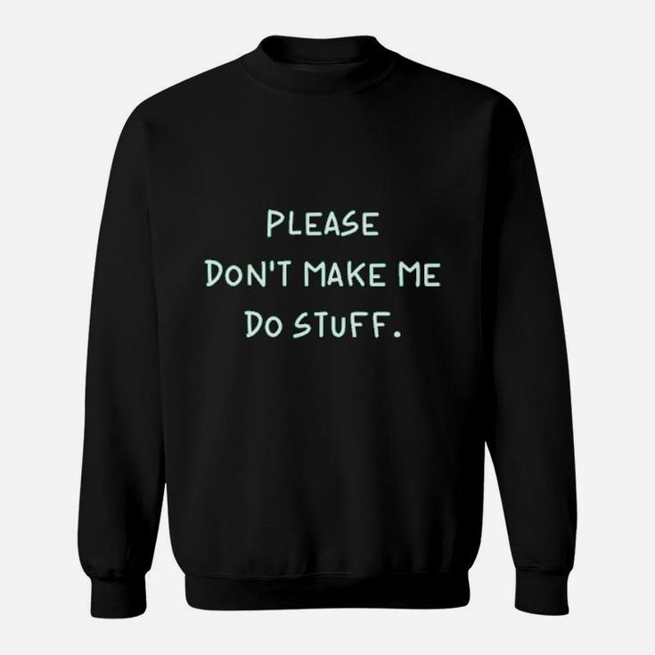Please Do Not Make Me Do Stuff Sweatshirt