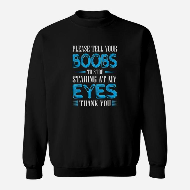 Please Tell Your Bobs To Stop Staring At My Eyes Sweatshirt