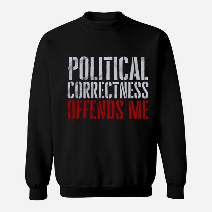 Political Correctness Offends Me Sweatshirt