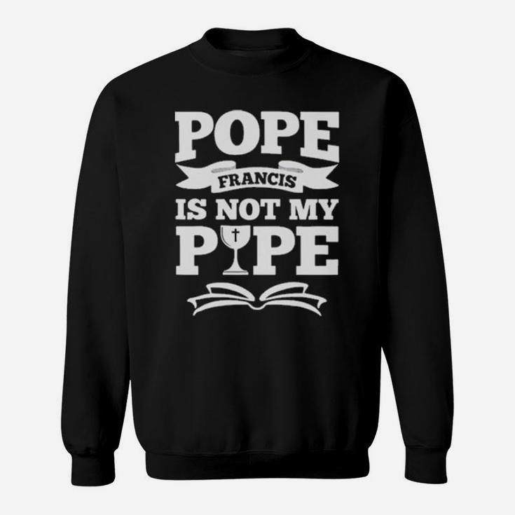 Pope Francis Is Not My Pope Sweatshirt