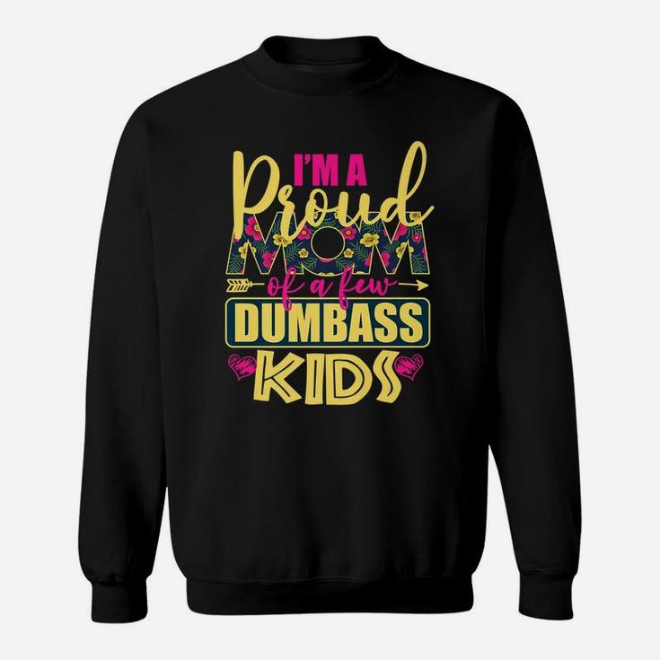 Proud Mother Of A Few Dumbass Kids Shirt For Mom Womens Gift Sweatshirt