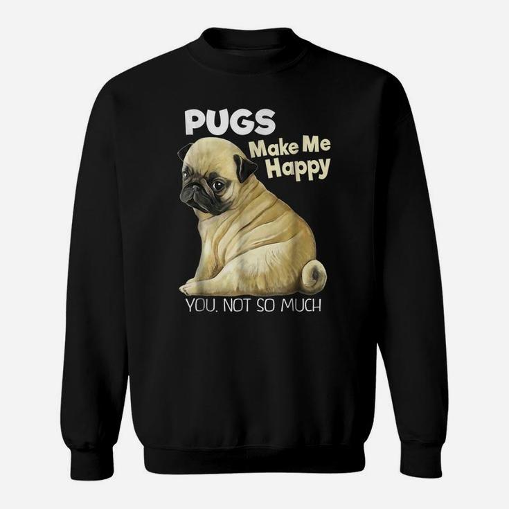 Pug Shirt - Funny T-Shirt Pugs Make Me Happy You Not So Much Sweatshirt