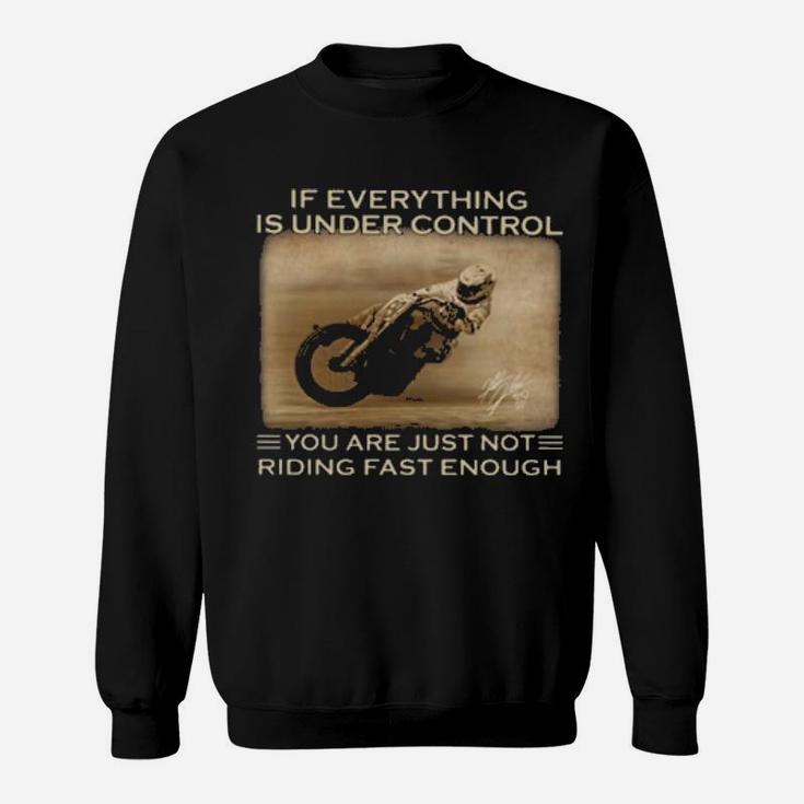 Racing If Everything Is Under Control You Are Just Not Riding Fast Enough Sweatshirt