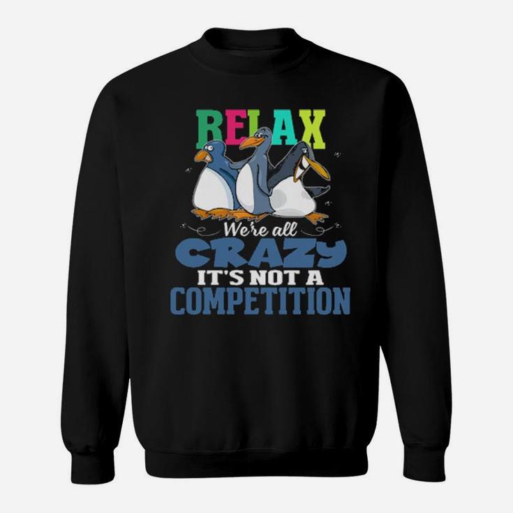 Relax We're All Crazy It's Not A Competition Sweatshirt