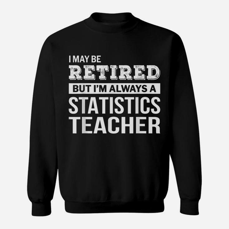 Retired Statistics Teacher  Funny Retirement Gift Sweatshirt