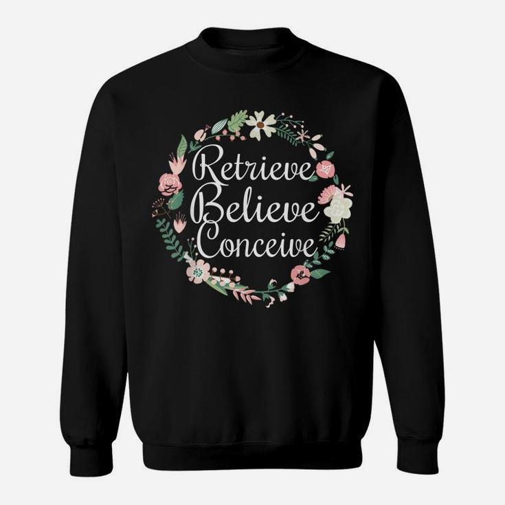 Retrieve Believe Conceive Shirt Infertility Ivf Flower Sweatshirt