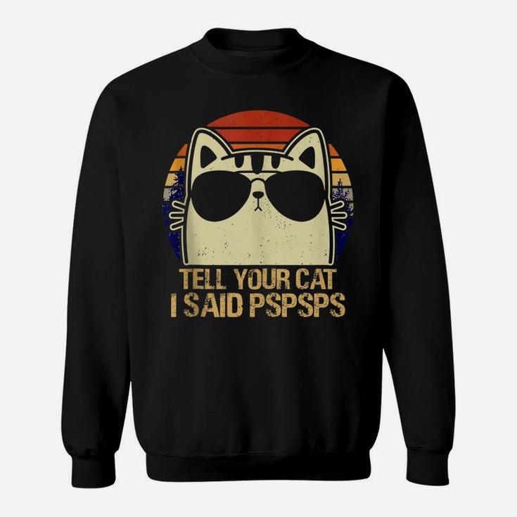 Retro Vintage Cool Funny Cat Tell Your Cat I Said Pspsps Sweatshirt