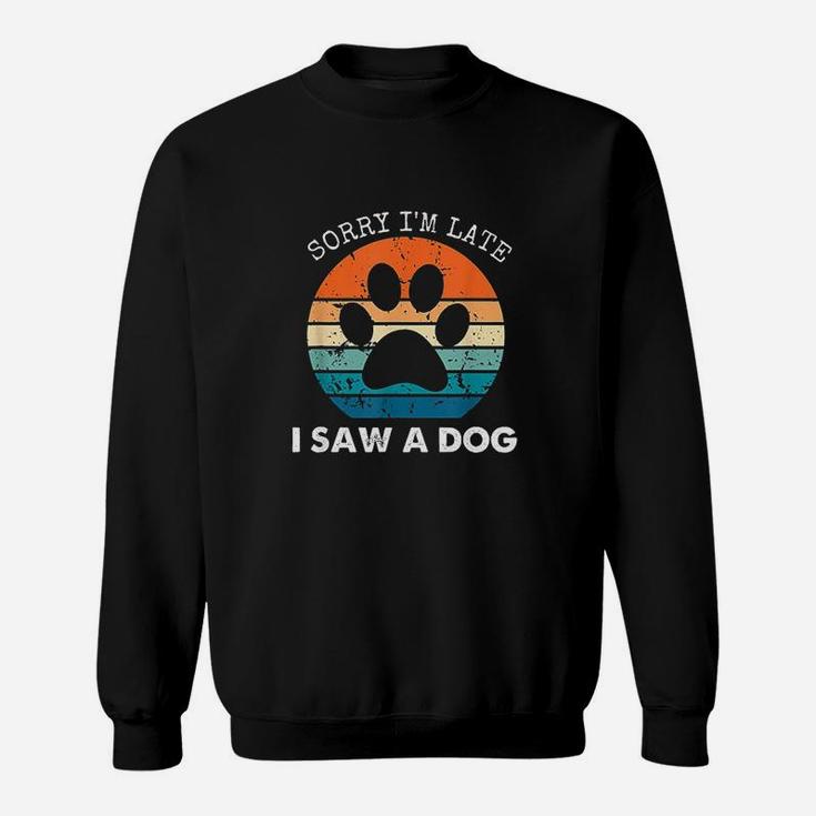 Retro Vintage Sorry Im Late I Saw A Dog Dogs Lovers Sweatshirt
