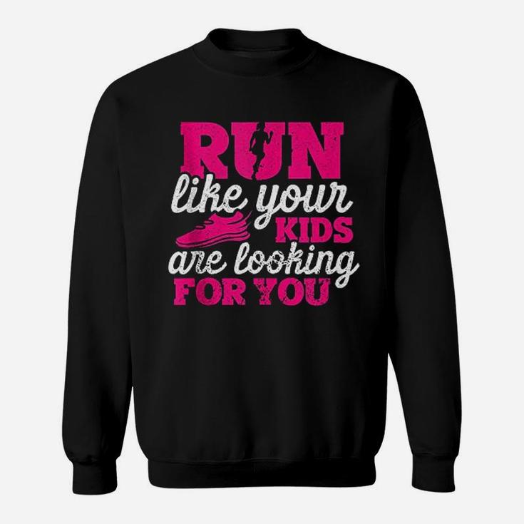 Run Like Your Kids Are Looking For You Funny Mother Runner Sweatshirt