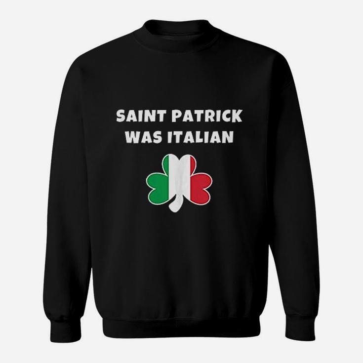 Saint Patrick Was Italian St Patricks Day Sweatshirt